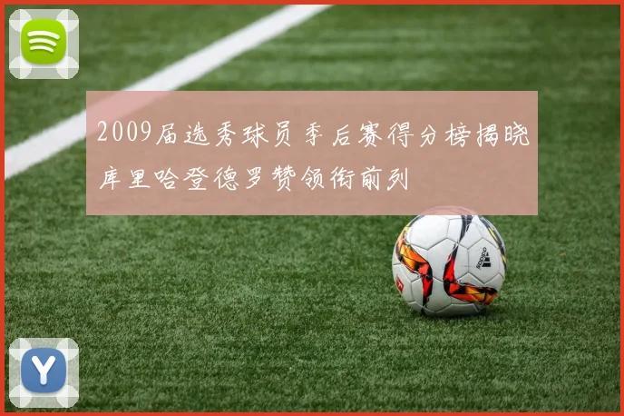 2009届选秀球员季后赛得分榜揭晓库里哈登德罗赞领衔前列