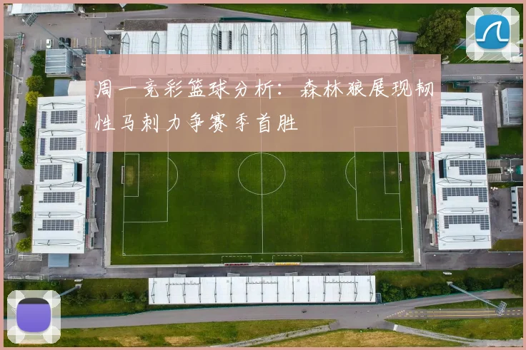 周一竞彩篮球分析：森林狼展现韧性马刺力争赛季首胜