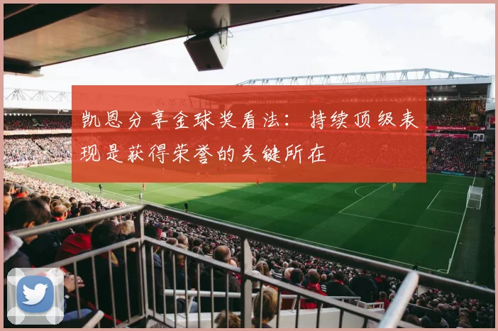 凯恩分享金球奖看法：持续顶级表现是获得荣誉的关键所在
