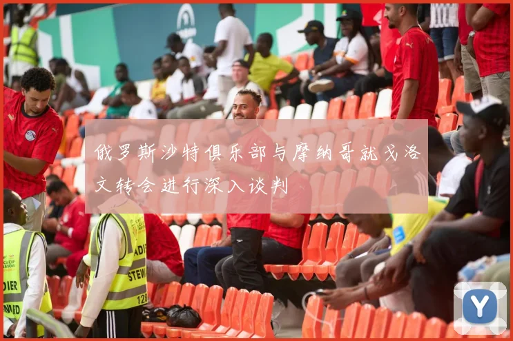 俄罗斯沙特俱乐部与摩纳哥就戈洛文转会进行深入谈判