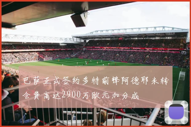 巴萨正式签约多特前锋阿德耶米转会费高达2900万欧元加分成